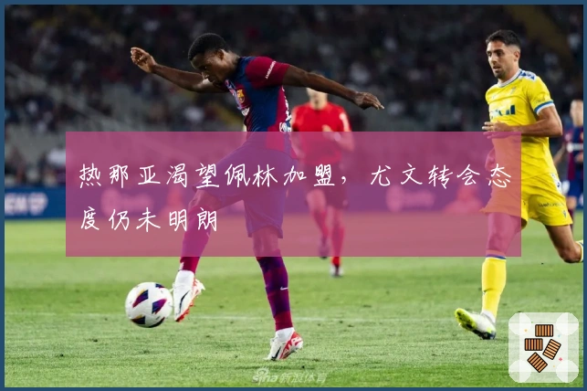 热那亚渴望佩林加盟，尤文转会态度仍未明朗