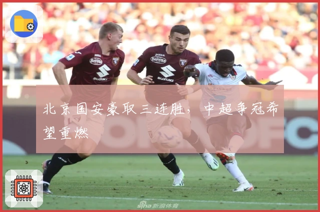 北京国安豪取三连胜，中超争冠希望重燃