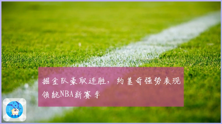 掘金队豪取连胜，约基奇强势表现领航NBA新赛季