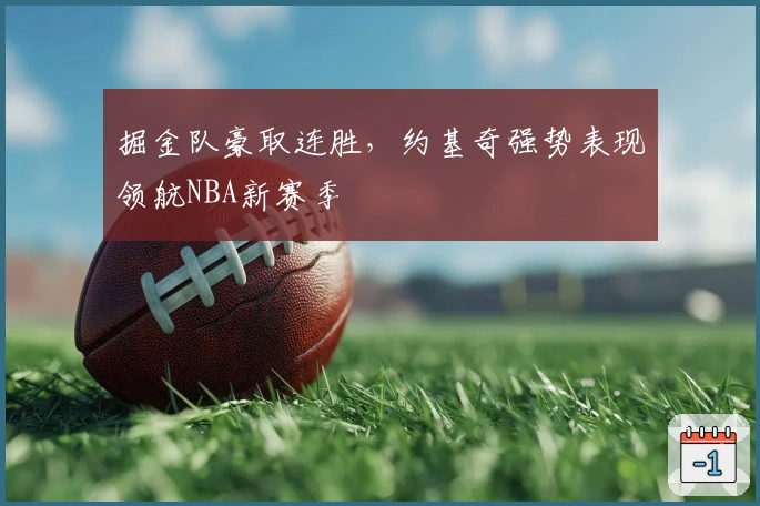 掘金队豪取连胜，约基奇强势表现领航NBA新赛季